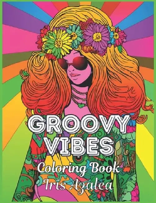 Groovy Vibes: 50-Image Hippies Coloring Book for Adults and Teens Relaxing Stress Relief, Mindful Art Therapy, Unique Gifts: Adult C by Iris Azalea