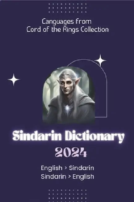 Sindarin Dictionary 2024: Learn Sindarin Elvish Dictionary for all levels English - Sindarin Sindarin - English by Lingoxpress