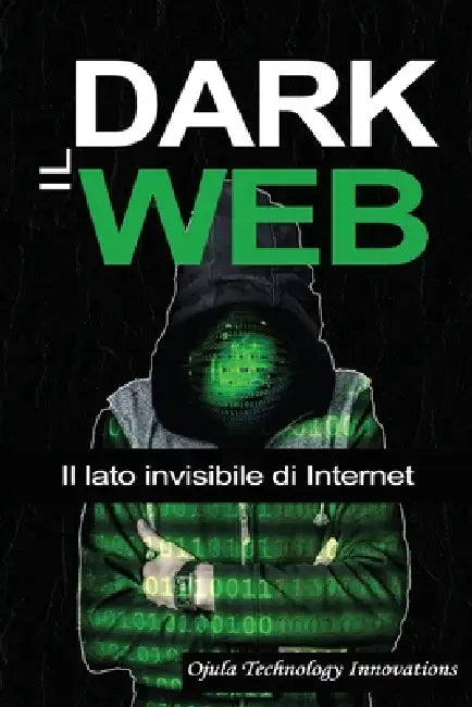 Il Dark Web: Il lato invisibile di Internet by Bolakale Aremu, Jr. Johnson Charles, Ojula Technology Innovations