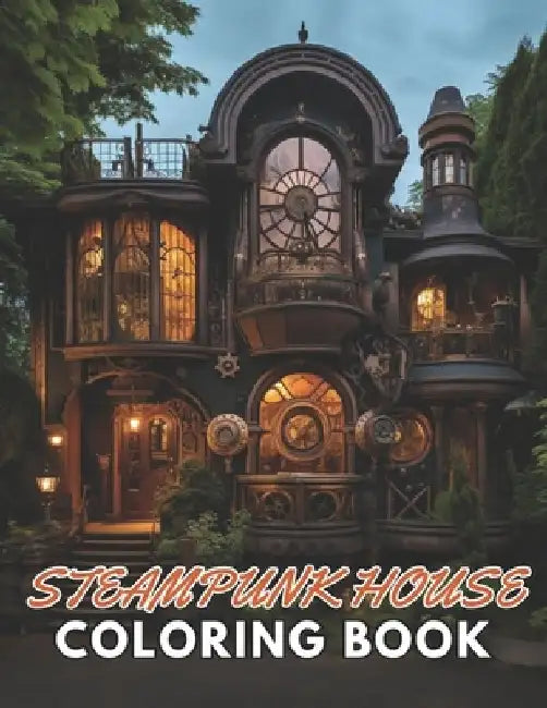 Steampunk House Coloring Book: New and Exciting Designs Suitable for All Ages by Lillian Hills