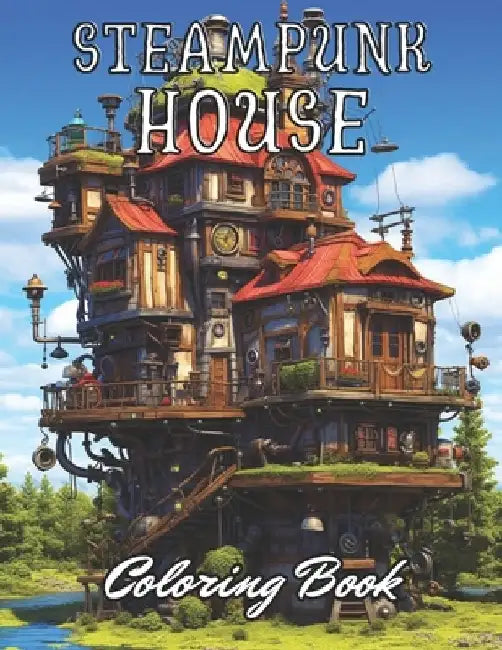 Steampunk House Coloring Book: 100+ Unique and Beautiful Designs by Josiane Kilback
