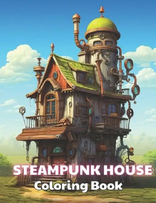 Steampunk House Coloring Book: 100+ New and Exciting Designs for All Fans by Owen Dach