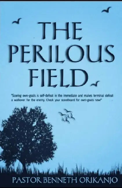 The Perilous Field: Scoring own-goals is self-defeat in the immediate and makes terminal defeat a walkover for the enemy. Check your score by Benneth Orikanjo