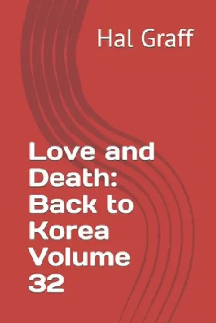 Love and Death: Back to Korea Volume 32 by Hal Graff