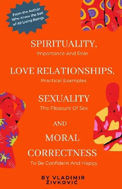 Spirituality, Love Relationships, Sexuality and Moral Correctness by Vladimir Zivkovic