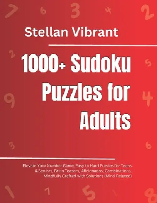 1000+ Sudoku Puzzles for Adults: Elevate Your Number Game, Easy to Hard Puzzles for Teens & Seniors, Brain Teasers, Aficionados, Combinations, Mindful by Stellan Vibrant
