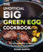 The Unofficial Big Green Egg Cookbook: Flavor-Packed Meat, Poultry, Seafood, Game, and Vegetable Recipes by Roger Murphy