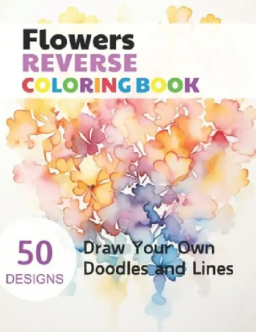 Flowers Reverse Coloring Book: Watercolour Paintings for you trace the Line by Claudie Simonis