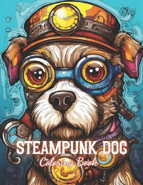 Steampunk Dog Coloring Book: 100+ Unique and Beautiful Designs for All Fans by Jeremy Breitenberg