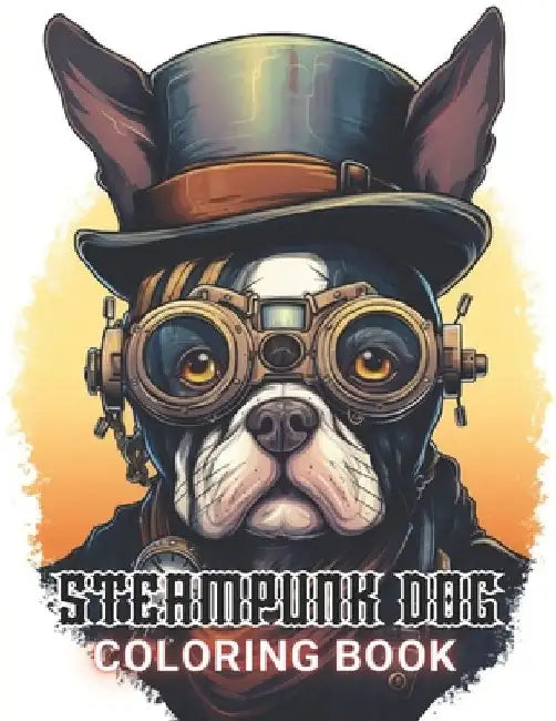 Steampunk Dog Coloring Book: Beautiful and High-Quality Design To Relax and Enjoy by Nathan Carter