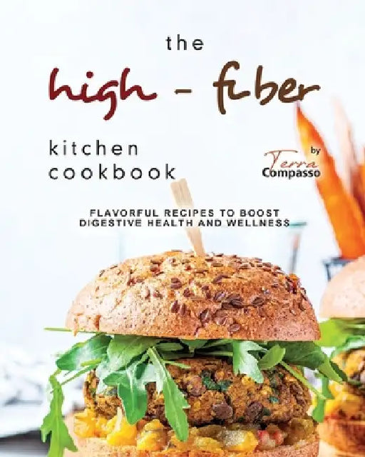 The High-Fiber Kitchen Cookbook: Flavorful Recipes to Boost Digestive Health and Wellness by Terra Compasso