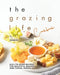 The Grazing Life Cookbook: Easy-to-Make Recipes for Beautiful Boards and Casual Dining by Terra Compasso