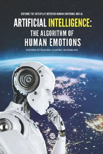 Artificial Intelligence: The Algorithm of Human Emotions: Explore the intricate interplay between human emotions and the algorithms shaping the by Soulcorp Readings