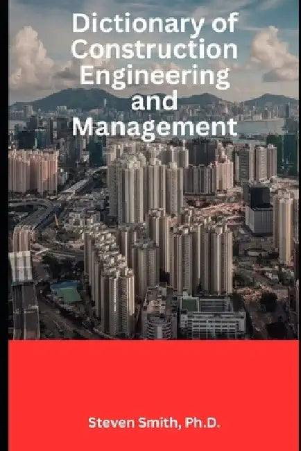 Dictionary of Construction Engineering and Management by Steven Smith