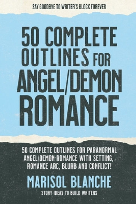 50 Complete Outlines for Angels/Demons Romance Novels: Romance Story Ideas and Complete Outlines with prompts, blurbs, conflict, character development by Marisol Blanche