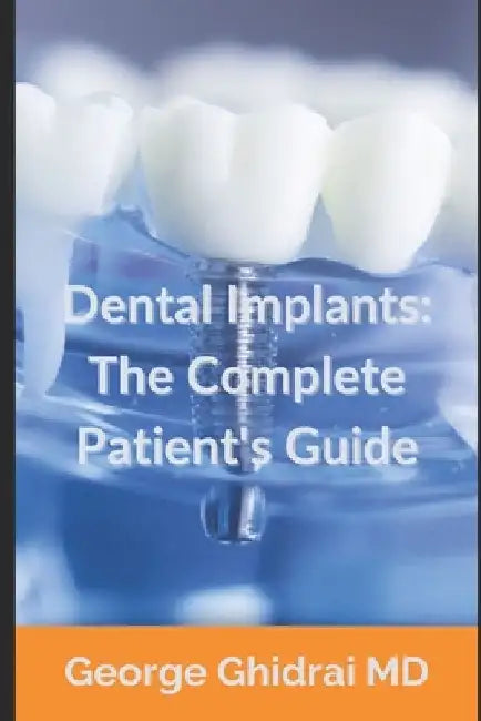 Dental Implants: The Complete Patient's Guide by George Ghidrai
