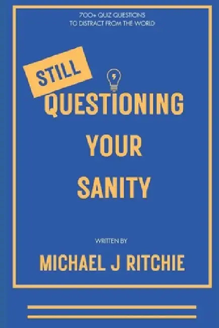 Still Questioning Your Sanity: 700+ More Questions To Distract From The World by Michael J. Ritchie