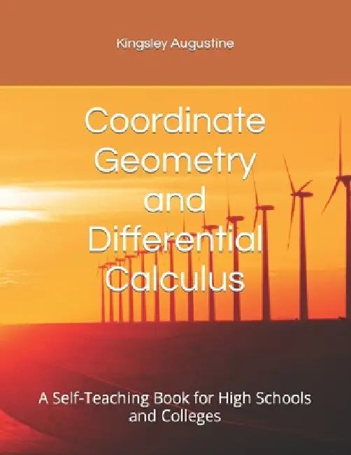 Coordinate Geometry and Differential Calculus: A Self-Teaching Book for High Schools and Colleges by Kingsley Augustine