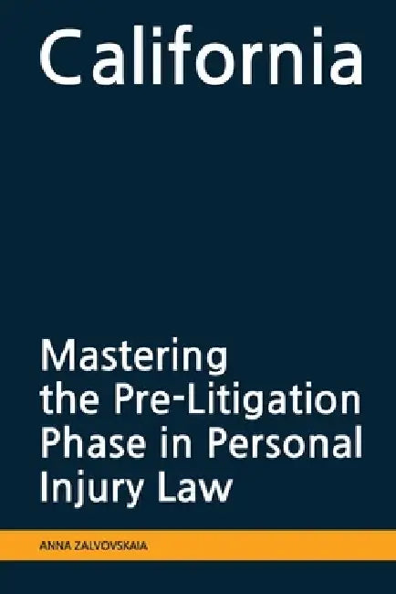 Mastering the Pre-Litigation Phase in Personal Injury Law: California by Anna Zalvovskaia