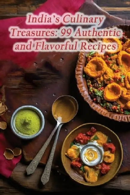 India's Culinary Treasures: 99 Authentic and Flavorful Recipes by Savory Street Souvlaki Mori