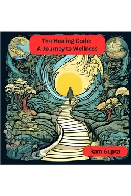 The Healing Code: A Journey to Wellness by Ram Gupta