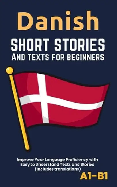 Danish - Short Stories And Texts for Beginners: Improve Your Language Proficiency with Easy to Understand Texts and Stories - Includes English Transla by Librenhaus