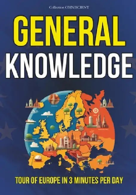 General Knowledge: Tour of Europe in 3 minutes per day: 135 Anecdotes to develop your general knowledge and survive in society by Collection Omniscient