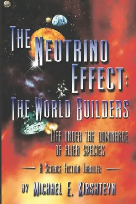 The Neutrino Effect: The World Builders by Michael E. Kirshteyn