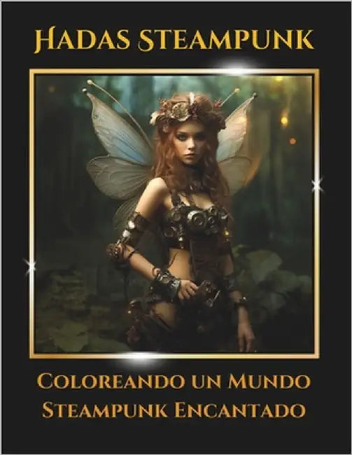 Hadas Steampunk: Coloreando un Mundo Steampunk Encantado_100 paginas by Alvarez, Anahi