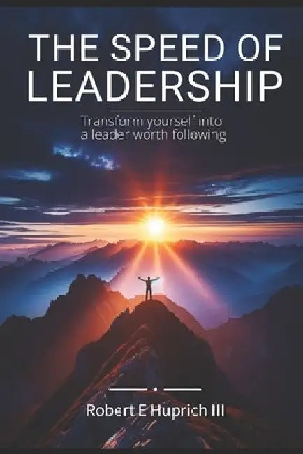 The Speed of Leadership by Robert E., III Huprich