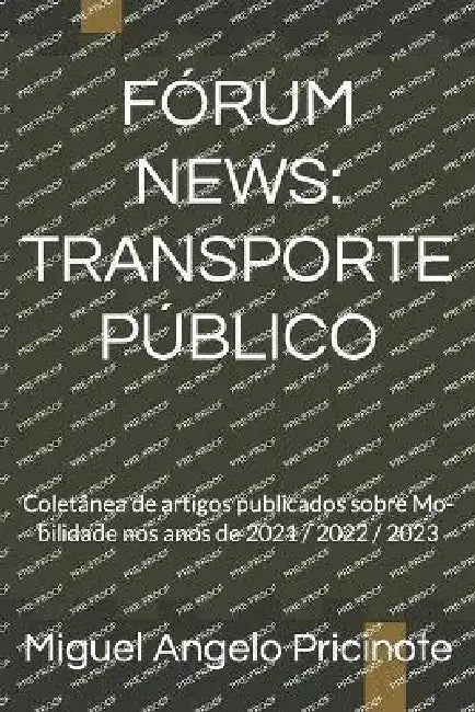 Fórum News: TRANSPORTE PÚBLICO: Coletânea de artigos publicados sobre Mo-bilidade nos anos de 2021 / 2022 / 2023 by Miguel Angelo Pricinote