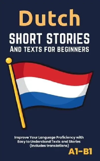 Dutch - Short Stories And Texts for Beginners: Improve Your Language Proficiency with Easy to Understand Texts and Stories - Includes English Translat by Librenhaus