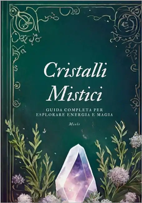 Cristalli Mistici: Guida Completa per Esplorare Energia e Magia by Miele, MC