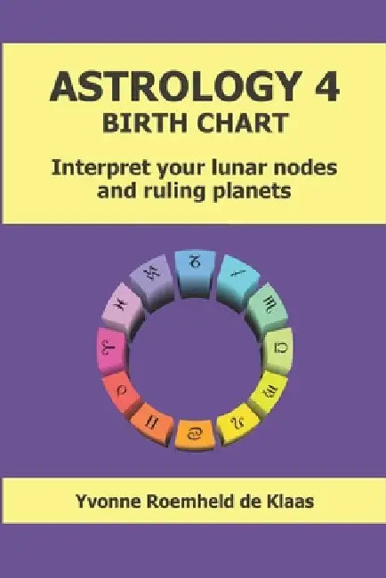 Astrology 4 - Birth Chart: Interpret your lunar nodes and ruling planets by Yvonne Roemheld de Klaas