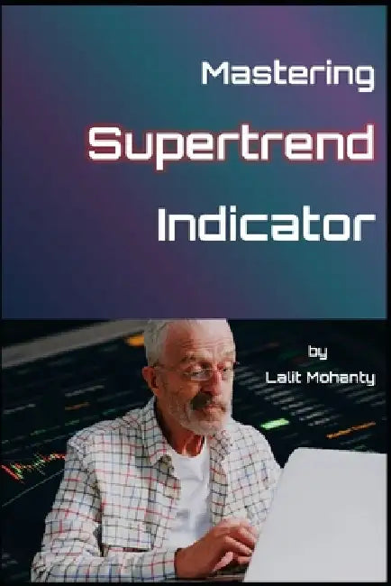Mastering the Supertrend by Lalit Mohanty by Lalit Prasad Mohanty