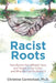 Racist Roots: How Racism Has Affected Trees and People in Our Cities - and What We Can Do About It by Christine Carmichael