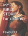 MY 28 BIBLE STORIES for children by Favour C. O