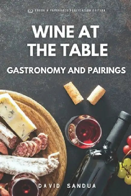 Wine at the Table: Gastronomy and Pairings by David Sandua