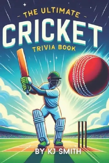 The Ultimate Cricket Trivia Book by Kj Smith