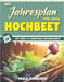 Der Jahresplan für mein Hochbeet: Legen Sie Ihr eigenes, pflegeleichtes, ökologisches Hochbeet an, um ganzjährig frisches und gesundes Gemüse zu genie by Paula Schneider