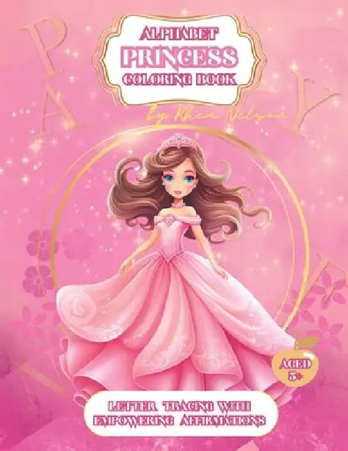 Princess Alphabet Coloring Book With Empowering Affirmations: Different Carefully Selected Princess Images With Letter Tracing Alphabet and Affirmatio by Rhea Nelson