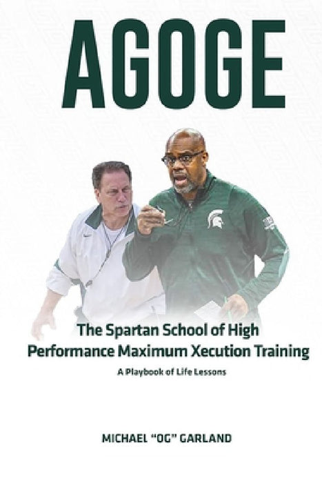 Agoge: The Spartan School of High Performance Maximum Xecution Training by Michael Og Garland