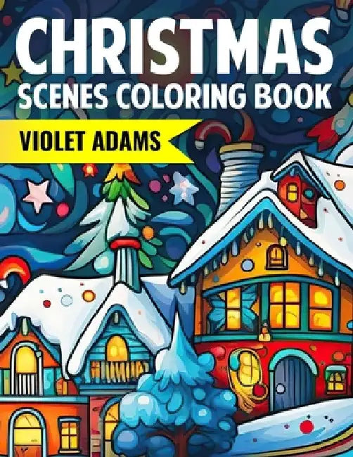 Christmas Scenes Coloring Book: Holiday Coloring Pages for Teens, Adults, and Seniors by Violet Adams