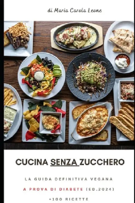CUCINA SENZA ZUCCHERO La guida definitiva VEGANA A PROVA DI DIABETE (2024): edizione italiana by Maria Carola Leone