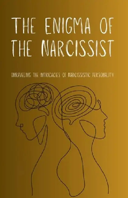 The Enigma of the Narcissist: Unraveling the Intricacies of Narcissistic Personality by Maris Ojasuu