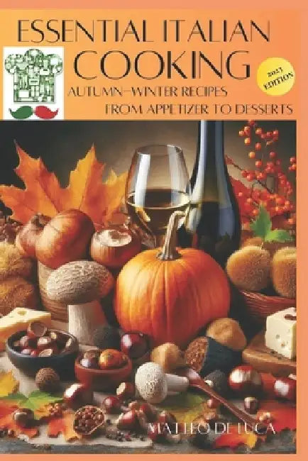 Cookbook for Beginner: ESSENTIAL ITALIAN COOKING: Autumn-winter recipes from appetizer to dessert by Matteo de Luca