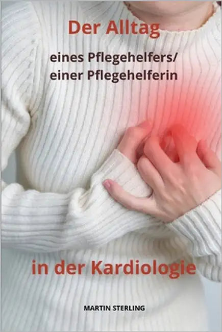 Der Alltag eines Pflegehelfers/einer Pflegehelferin in der Kardiologie. by Sterling, Martin