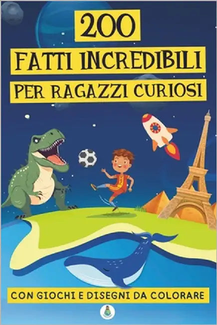 200 fatti incredibili per ragazzi curiosi: una raccolta di curiosità straordinarie, giochi, quiz e disegni da colorare per imparare divertendosi! by Curiousworld