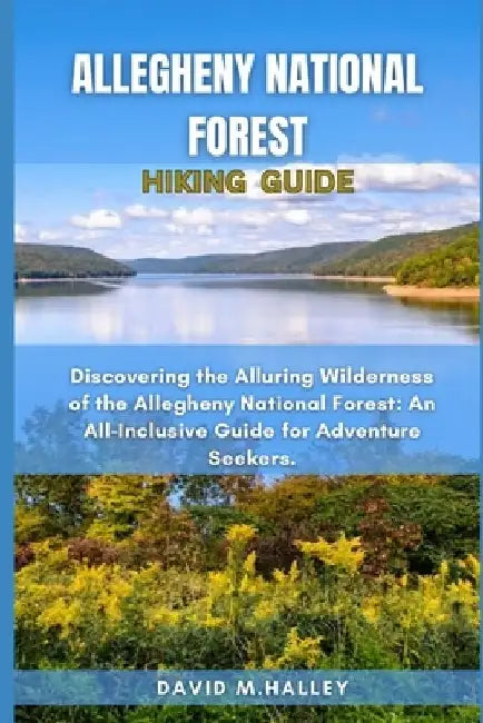 Allegheny National Forest Hiking Guide: Discovering the Alluring Wilderness of the Allegheny National Forest: An All-Inclusive Guide for Adventure See by David M. Halley