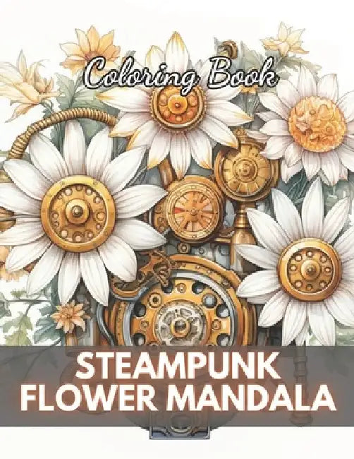 Steampunk Flower Mandala Coloring Book: High-Quality and Unique Coloring Pages by Junius LaBadie